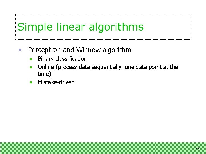 Simple linear algorithms Perceptron and Winnow algorithm Binary classification Online (process data sequentially, one