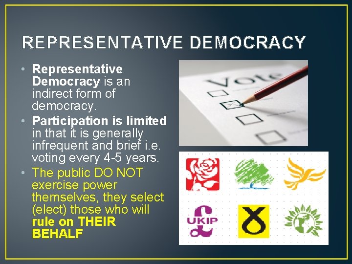 REPRESENTATIVE DEMOCRACY • Representative Democracy is an indirect form of democracy. • Participation is