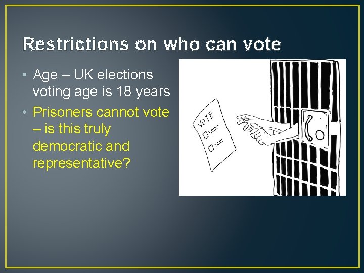 Restrictions on who can vote • Age – UK elections voting age is 18