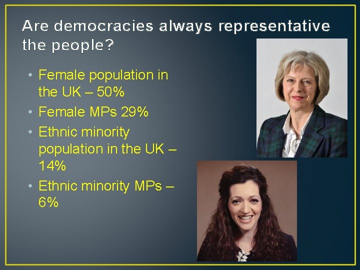 Are democracies always representative the people? • Female population in the UK – 50%