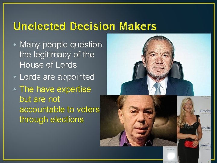 Unelected Decision Makers • Many people question the legitimacy of the House of Lords