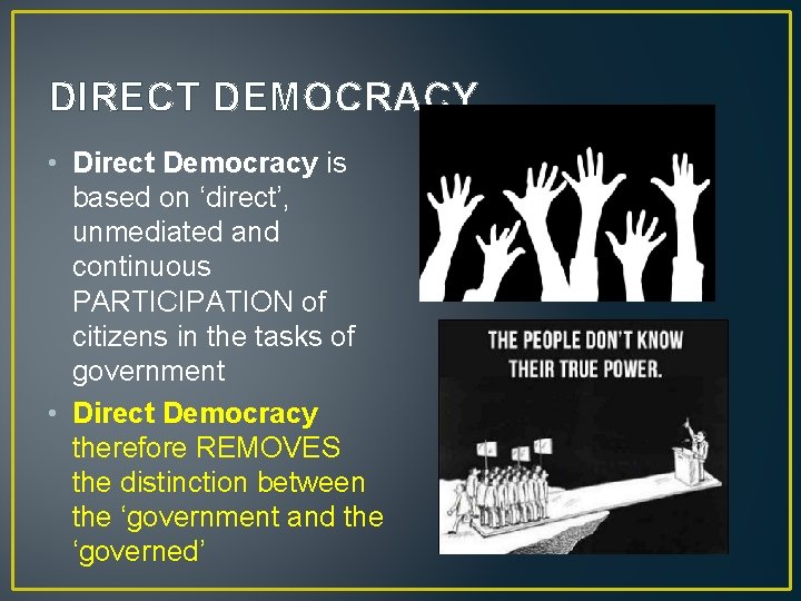DIRECT DEMOCRACY • Direct Democracy is based on ‘direct’, unmediated and continuous PARTICIPATION of