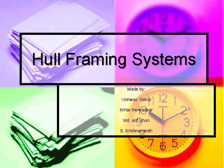 Hull Framing Systems Made by: Vishwas Tomar Nihar Herwadkar Md. Arif Khan S. Krishnanandh