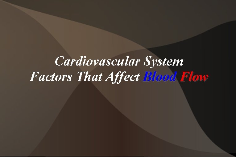 Cardiovascular System Factors That Affect Blood Flow 