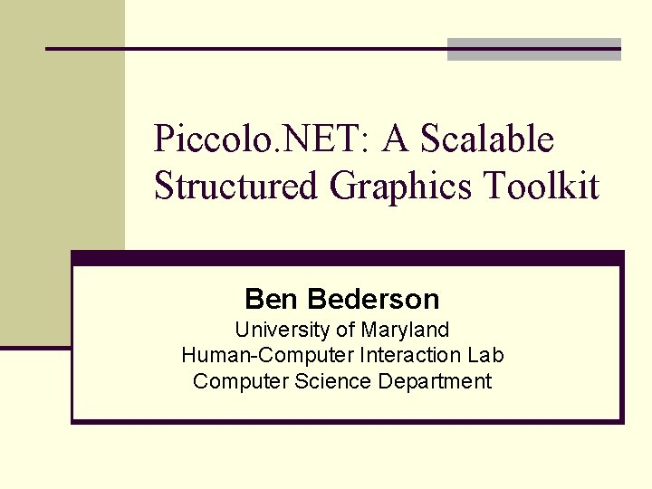 Piccolo. NET: A Scalable Structured Graphics Toolkit Ben Bederson University of Maryland Human-Computer Interaction