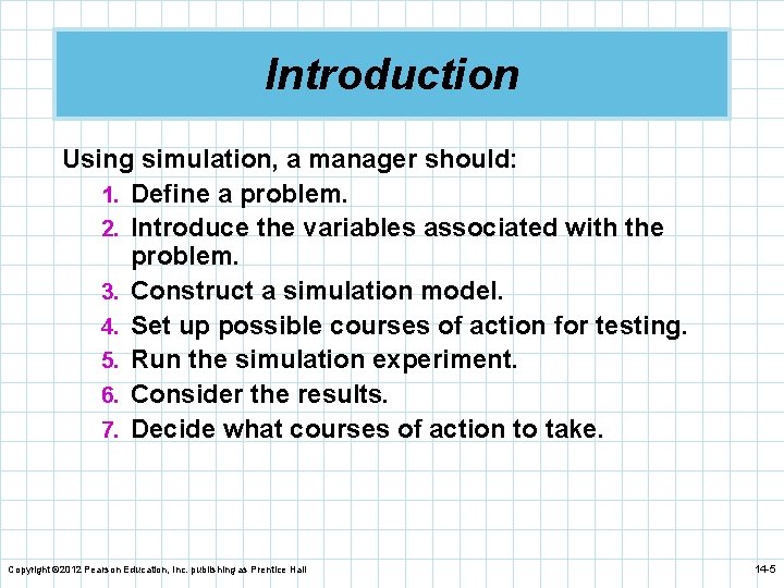Introduction Using simulation, a manager should: 1. Define a problem. 2. Introduce the variables