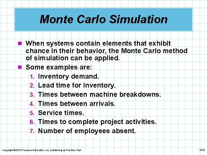 Monte Carlo Simulation n When systems contain elements that exhibit chance in their behavior,