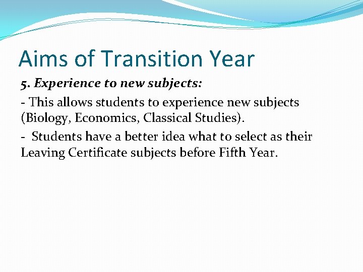 Aims of Transition Year 5. Experience to new subjects: - This allows students to