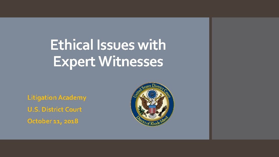 Ethical Issues with Expert Witnesses Litigation Academy U. S. District Court October 11, 2018