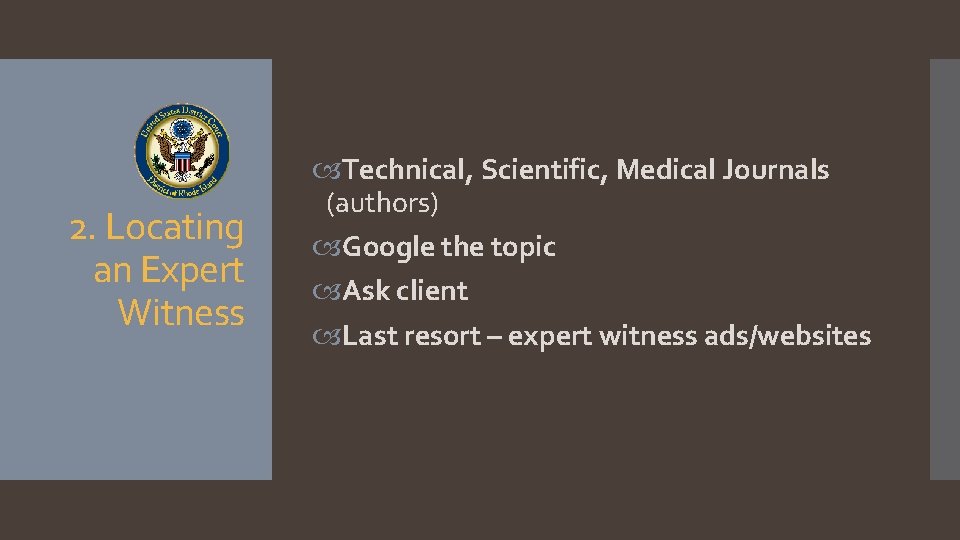 2. Locating an Expert Witness Technical, Scientific, Medical Journals (authors) Google the topic Ask