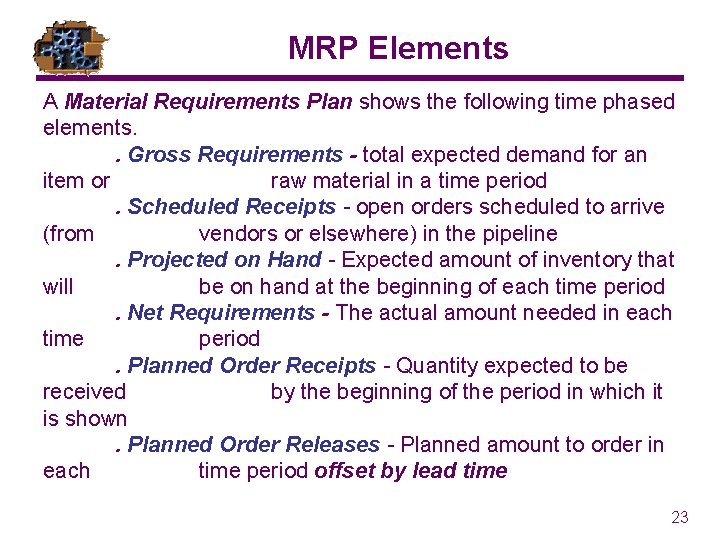 MRP Elements A Material Requirements Plan shows the following time phased elements. . Gross