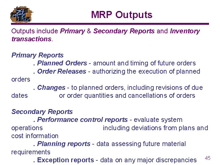 MRP Outputs include Primary & Secondary Reports and Inventory transactions. Primary Reports. Planned Orders