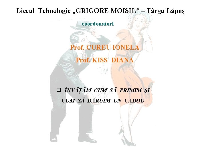 Liceul Tehnologic „GRIGORE MOISIL“ – Târgu Lăpuş coordonatori Prof. CUREU IONELA Prof. KISS DIANA