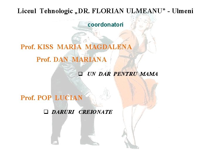 Liceul Tehnologic „DR. FLORIAN ULMEANU” - Ulmeni coordonatori Prof. KISS MARIA MAGDALENA Prof. DAN