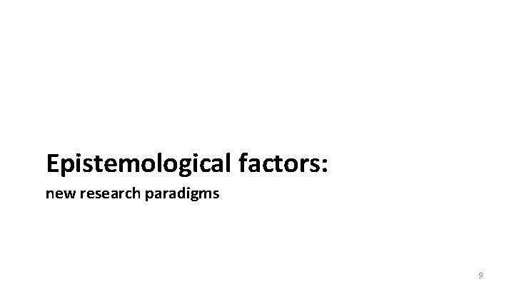 Epistemological factors: new research paradigms 9 Epistemological factors: new research paradigms 9