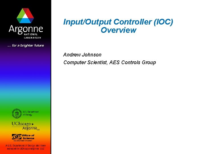 Input/Output Controller (IOC) Overview Andrew Johnson Computer Scientist, AES Controls Group 