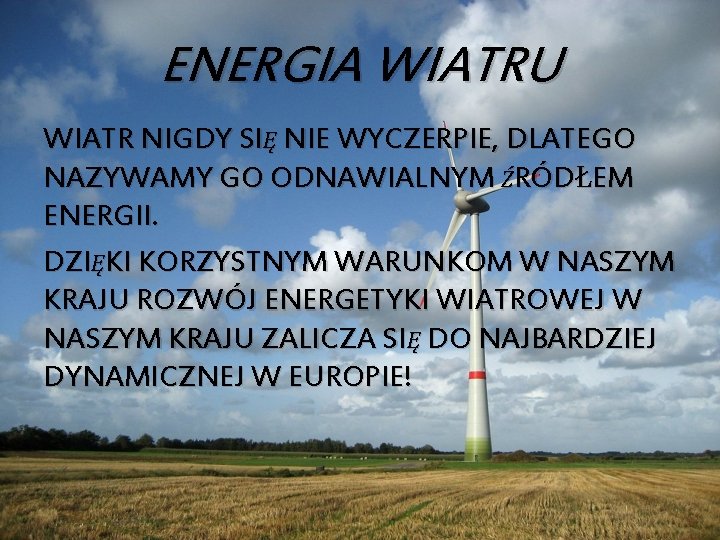 ENERGIA WIATRU WIATR NIGDY SIĘ NIE WYCZERPIE, DLATEGO NAZYWAMY GO ODNAWIALNYM ŹRÓDŁEM ENERGII. DZIĘKI