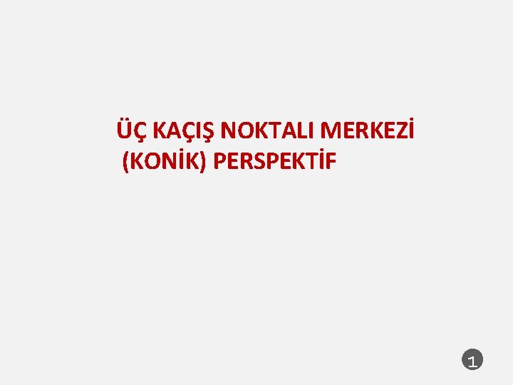 ÜÇ KAÇIŞ NOKTALI MERKEZİ (KONİK) PERSPEKTİF 1 