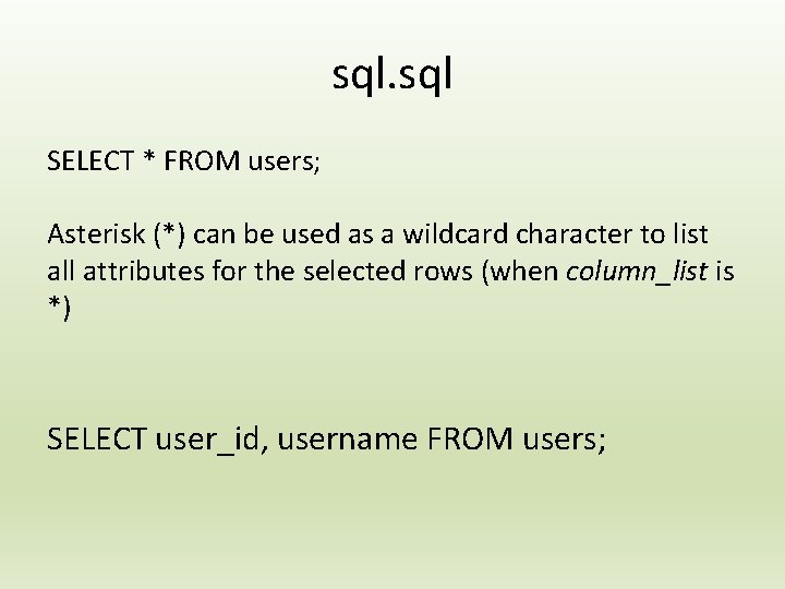 sql. sql SELECT * FROM users; Asterisk (*) can be used as a wildcard sql. sql SELECT * FROM users; Asterisk (*) can be used as a wildcard