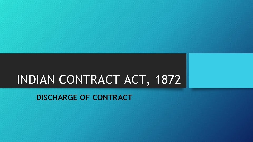 INDIAN CONTRACT ACT, 1872 DISCHARGE OF CONTRACT 