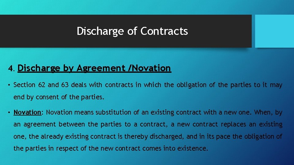 Discharge of Contracts 4. Discharge by Agreement /Novation • Section 62 and 63 deals