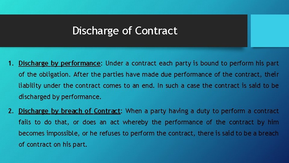 Discharge of Contract 1. Discharge by performance: Under a contract each party is bound
