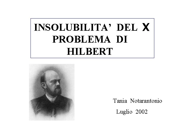 INSOLUBILITA’ DEL X PROBLEMA DI HILBERT Tania Notarantonio Luglio 2002 