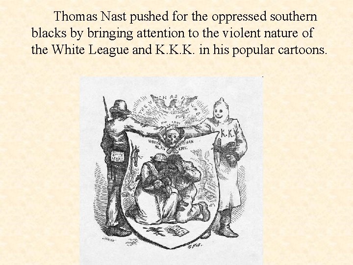 Thomas Nast pushed for the oppressed southern blacks by bringing attention to the violent