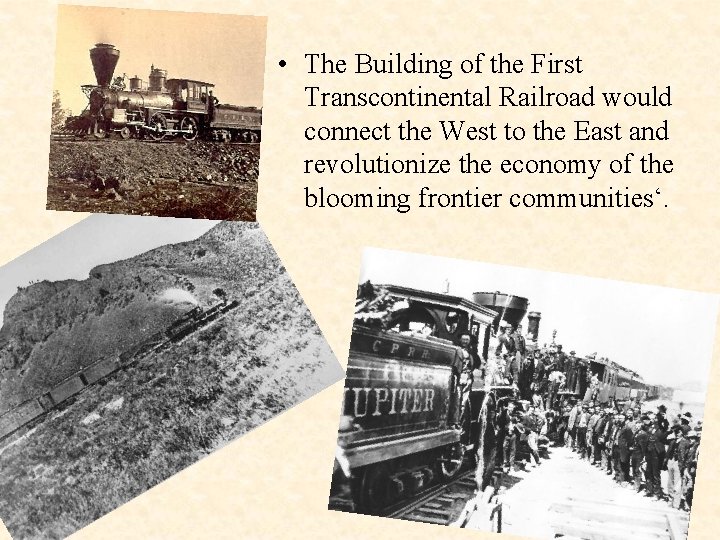  • The Building of the First Transcontinental Railroad would connect the West to