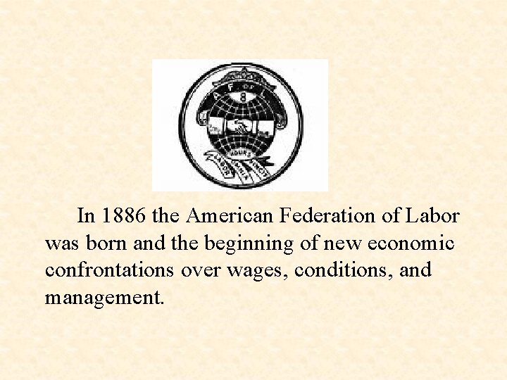 In 1886 the American Federation of Labor was born and the beginning of new