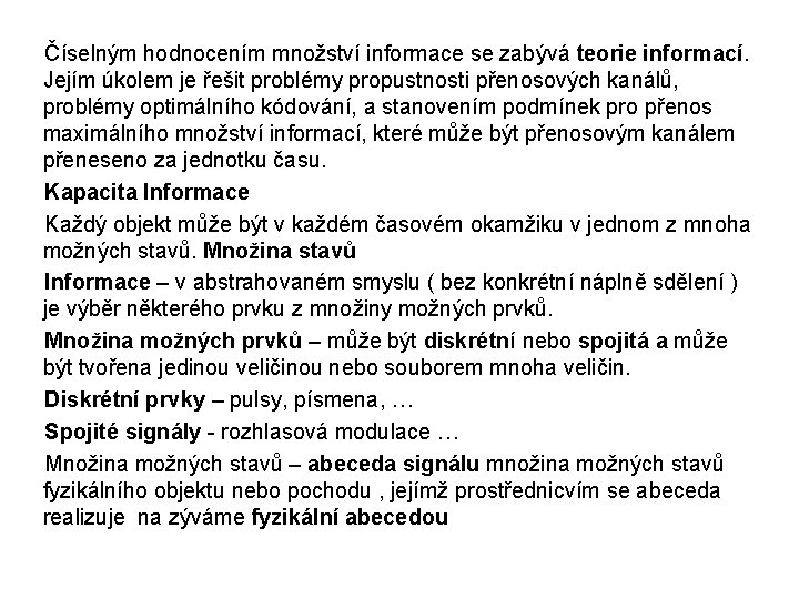 Číselným hodnocením množství informace se zabývá teorie informací. Jejím úkolem je řešit problémy propustnosti