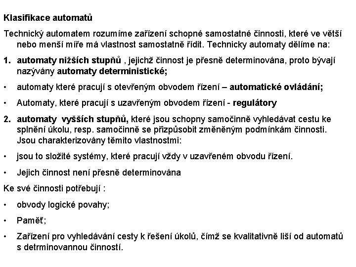 Klasifikace automatů Technický automatem rozumíme zařízení schopné samostatné činnosti, které ve větší nebo menší