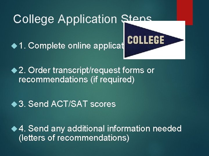 College Application Steps 1. Complete online applications 2. Order transcript/request forms or recommendations (if