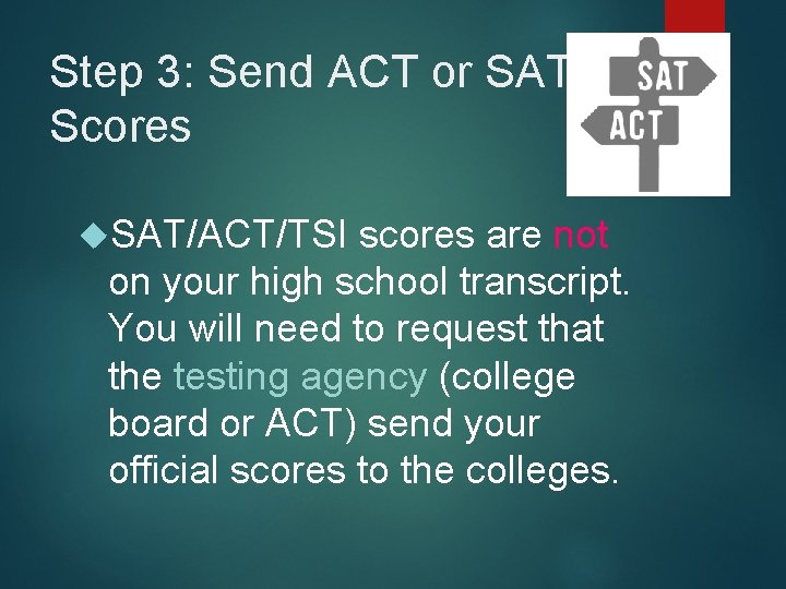 Step 3: Send ACT or SAT Scores SAT/ACT/TSI scores are not on your high
