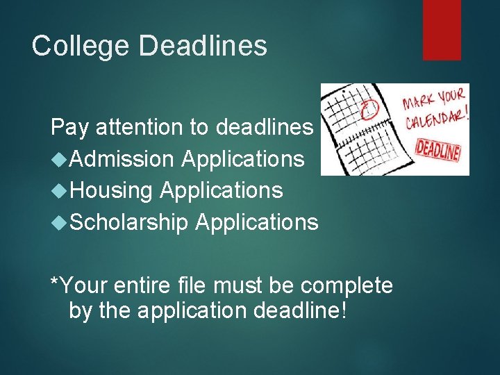 College Deadlines Pay attention to deadlines for: Admission Applications Housing Applications Scholarship Applications *Your