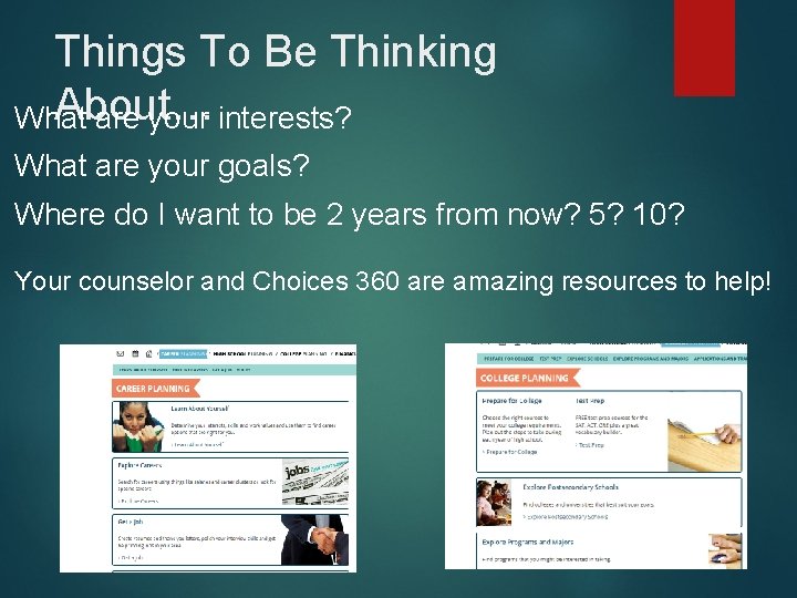 Things To Be Thinking About… What are your interests? What are your goals? Where