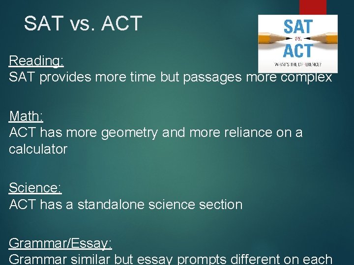 SAT vs. ACT Reading: SAT provides more time but passages more complex Math: ACT