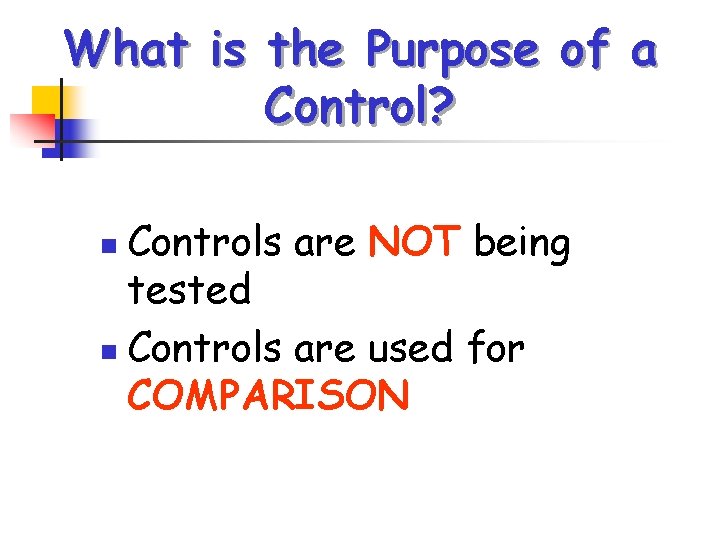 What is the Purpose of a Control? Controls are NOT being tested n Controls