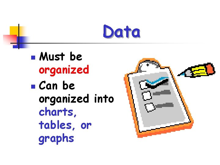 Data Must be organized n Can be organized into charts, tables, or graphs n