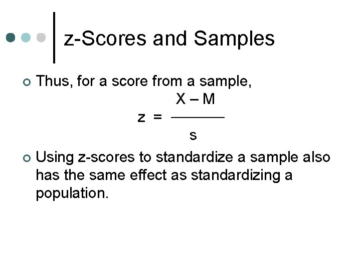 z-Scores and Samples Thus, for a score from a sample, X–M z = ─────