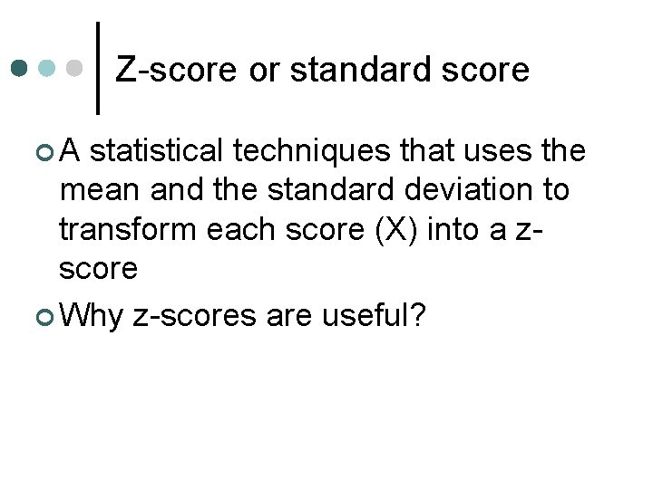 Z-score or standard score ¢A statistical techniques that uses the mean and the standard