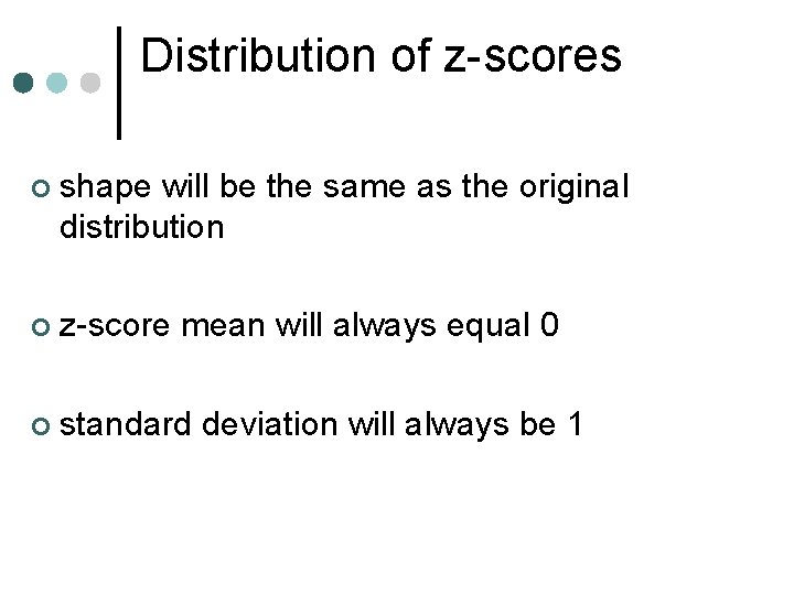 Distribution of z-scores ¢ shape will be the same as the original distribution ¢