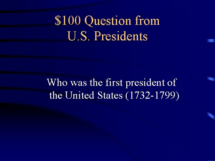 $100 Question from U. S. Presidents Who was the first president of the United