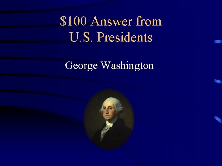 $100 Answer from U. S. Presidents George Washington 