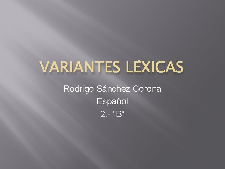 VARIANTES LÉXICAS Rodrigo Sánchez Corona Español 2. - “B” 