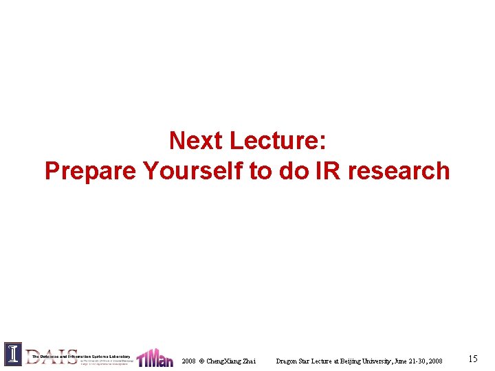 Next Lecture: Prepare Yourself to do IR research 2008 © Cheng. Xiang Zhai Dragon