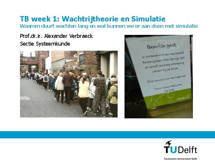 TB week 1: Wachtrijtheorie en Simulatie Waarom duurt wachten lang en wat kunnen we