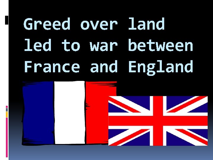 Greed over land led to war between France and England 