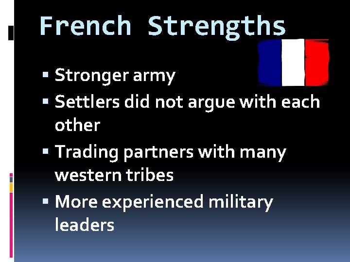 French Strengths Stronger army Settlers did not argue with each other Trading partners with