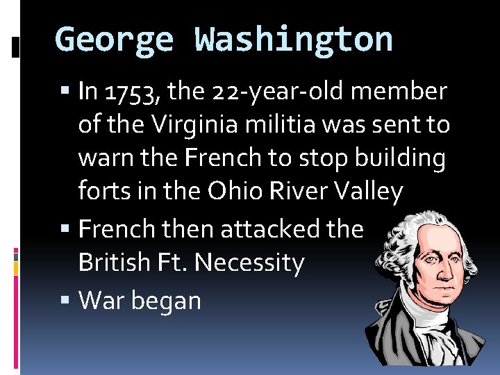 George Washington In 1753, the 22 -year-old member of the Virginia militia was sent